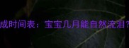 新生儿泪膜形成时间表宝宝几月能自然流泪泪腺发育全