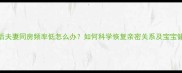 产后夫妻同房频率低怎么办如何科学恢复亲密关系及宝宝健康