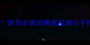 新生儿黄疸值多少算正常家长必读的黄疸监测与干预指南附数值对照表