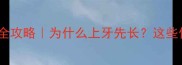 宝宝乳牙发育全攻略为什么上牙先长这些信号家长必懂