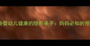 幽门螺杆菌感染已成为威胁婴幼儿健康的隐形杀手妈妈必知的预防与治疗指南附深度