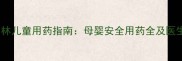 林巴韦林儿童用药指南母婴安全用药全及医生建议