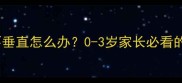 宝宝胃部发育不垂直怎么办0-3岁家长必看的科学护理指南