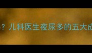 幼儿夜尿频繁怎么办儿科医生夜尿多的五大成因及科学应对方案