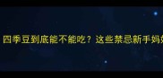 孕期必看四季豆到底能不能吃这些禁忌新手妈妈必收藏