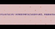 孕妇可以吃巧克力吗科学解答孕期巧克力的营养与禁忌附健康食用指南
