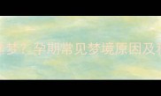 孕妇频繁做噩梦孕期常见梦境原因及科学应对指南