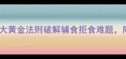 婴儿辅食添加全攻略3大黄金法则破解辅食拒食难题附详细喂养方案附图