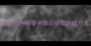 妊娠纹预防全攻略5种科学有效的孕期护理方法孕妈必看