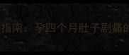 孕中期腹痛紧急处理指南孕四个月肚子剧痛的5大原因及应对措施