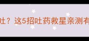 7个月宝宝吃药就吐这5招吐药救星亲测有效附喂药全攻略