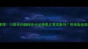 警惕13周孕妇咖啡色分泌物是正常现象吗附保胎指南