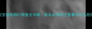 3个月大宝宝做肺部CT检查全攻略家长必知的注意事项与风险防范指南