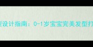 新生儿发型设计指南0-1岁宝宝完美发型打造全攻略