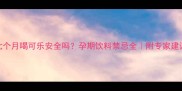 怀孕七个月喝可乐安全吗孕期饮料禁忌全附专家建议清单