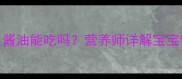 9个月宝宝辅食添加指南酱油能吃吗营养师详解宝宝饮食禁忌与科学喂养方案