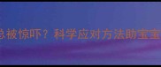 婴儿胆子小总被惊吓科学应对方法助宝宝建立安全感