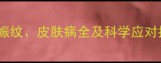 孕妇肚皮痒别慌妊娠纹皮肤病全及科学应对指南附护理妙招
