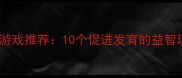 7个月宝宝早教游戏推荐10个促进发育的益智玩具及玩法指南