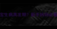 6个月前宝宝生病高发期新手妈妈必看护理指南