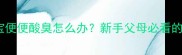 两个月大的宝宝便便酸臭怎么办新手父母必看的科学护理指南