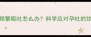 孕早期三个月频繁呕吐怎么办科学应对孕吐的饮食与护理指南
