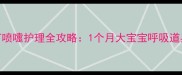 新生儿鼻塞打喷嚏护理全攻略1个月大宝宝呼吸道异常应对指南