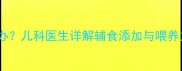 两个月宝宝拒喝奶粉怎么办儿科医生详解辅食添加与喂养方案附权威应对指南