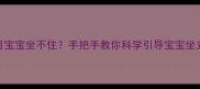 四个月宝宝坐不住手把手教你科学引导宝宝坐立发育
