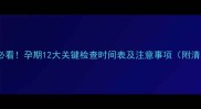 孕妇必看孕期12大关键检查时间表及注意事项附清单