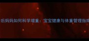 产后妈妈如何科学增重宝宝健康与体重管理指南