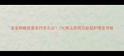 宝宝咳嗽反复发作怎么办7大常见原因及家庭护理全攻略