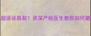 怀孕6个月四维彩超误诊唇裂资深产检医生教你如何避免胎儿畸形漏诊