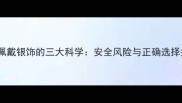 孕期佩戴银饰的三大科学安全风险与正确选择指南