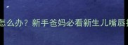 一个月宝宝嘴唇发抖怎么办新手爸妈必看新生儿嘴唇抖动原因及应对指南