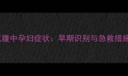 胎死腹中孕妇症状早期识别与急救措施全