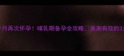 产后5个月再次怀孕哺乳期备孕全攻略亲测有效的3大秘诀