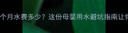 新生儿家庭一个月水费多少这份母婴用水避坑指南让你省下300元