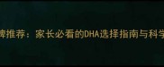 婴儿DHA品牌推荐家长必看的DHA选择指南与科学喂养建议
