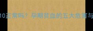孕期血红蛋白110正常吗孕期贫血的五大危害与科学应对指南