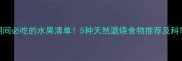 宝宝发烧期间必吃的水果清单5种天然退烧食物推荐及科学食用指南