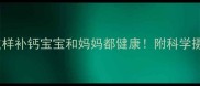 孕晚期补钙全攻略这样补钙宝宝和妈妈都健康附科学摄入量表附赠食谱