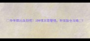 孕早期出血别慌3种情况需警惕附保胎全攻略