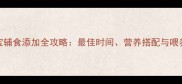 0-3岁宝宝辅食添加全攻略最佳时间营养搭配与喂养技巧1