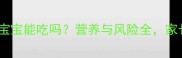 九层皮果宝宝能吃吗营养与风险全家长必看